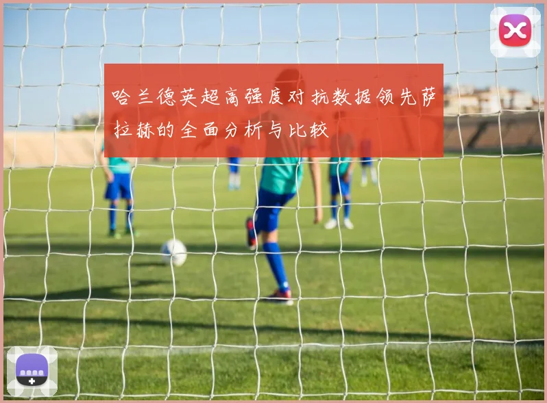 哈兰德英超高强度对抗数据领先萨拉赫的全面分析与比较